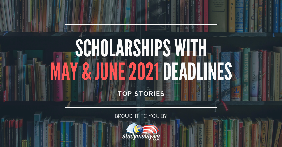 Scholarships with May & June 2021 Deadlines - StudyMalaysia.com